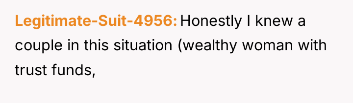 Legitimate-Suit-4956 Honestly I knew a couple in this situation (wealthy...