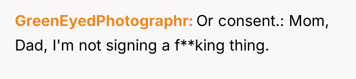 GreenEyedPhotographr Or consent.: Mom, Dad, I'm not signing a f**king...