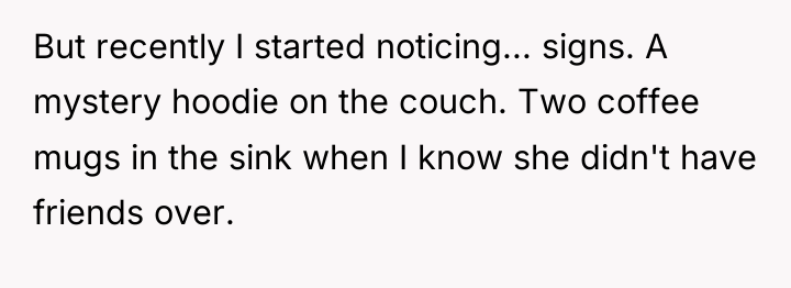 But recently I started noticing... signs. A mystery hoodie on...