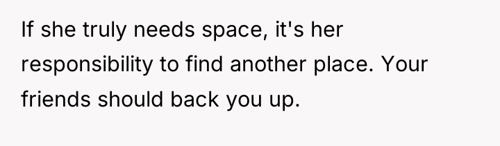 If she truly needs space, it's her responsibility to find...