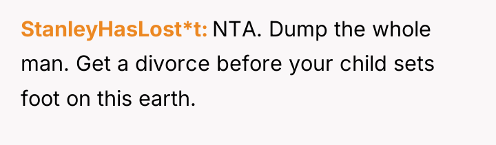 StanleyHasLost*t NTA. Dump the whole man. Get a divorce before...