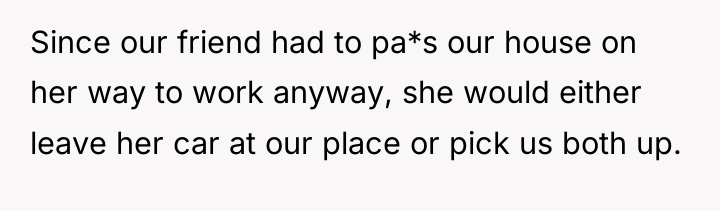 Since our friend had to pa*s our house on her...