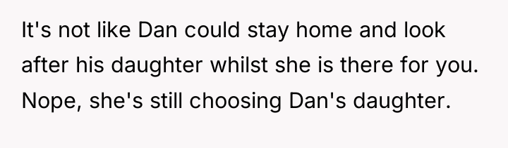 It's not like Dan could stay home and look after...