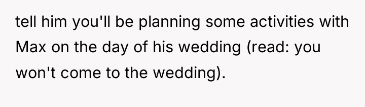 tell him you'll be planning some activities with Max on...