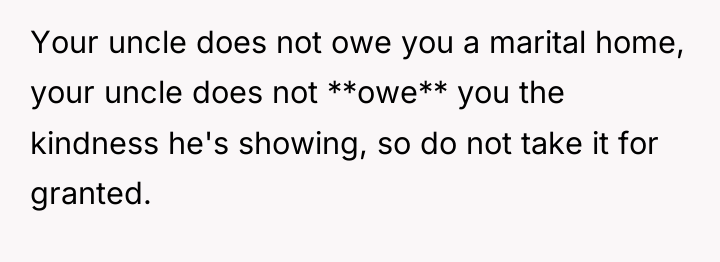 Your uncle does not owe you a marital home, your...