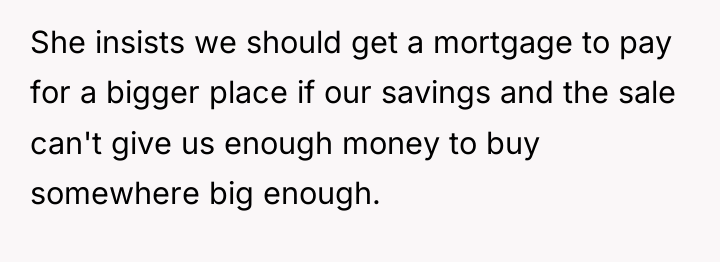 She insists we should get a mortgage to pay for...