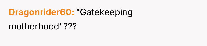 Dragonrider60 "Gatekeeping motherhood"???