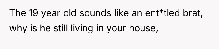 The 19 year old sounds like an ent*tled brat, why...