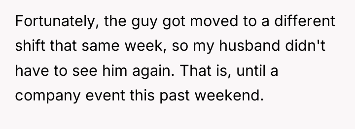 Fortunately, the guy got moved to a different shift that...