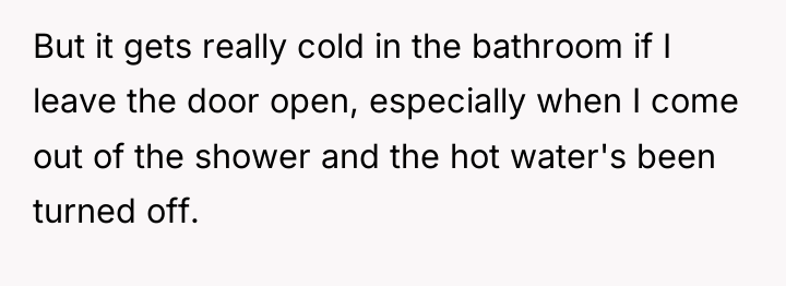 But it gets really cold in the bathroom if I...
