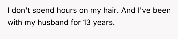 I don't spend hours on my hair. And I've been...