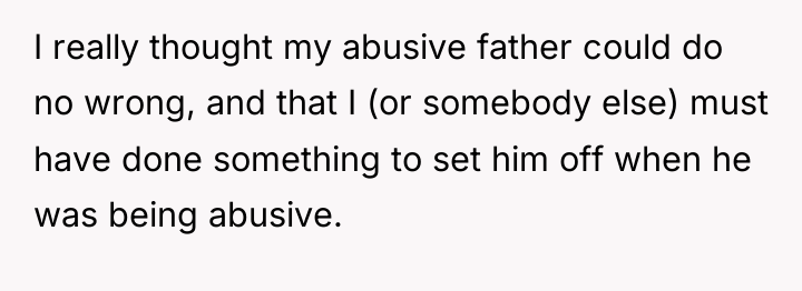 I really thought my abusive father could do no wrong,...
