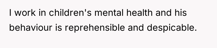 I work in children's mental health and his behaviour is...