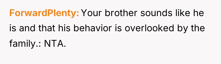 ForwardPlenty Your brother sounds like he is and that his...