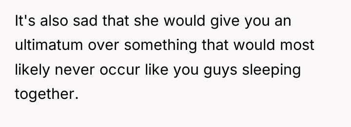 It's also sad that she would give you an ultimatum...