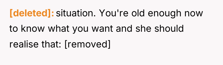 [deleted] situation. You're old enough now to know what you...