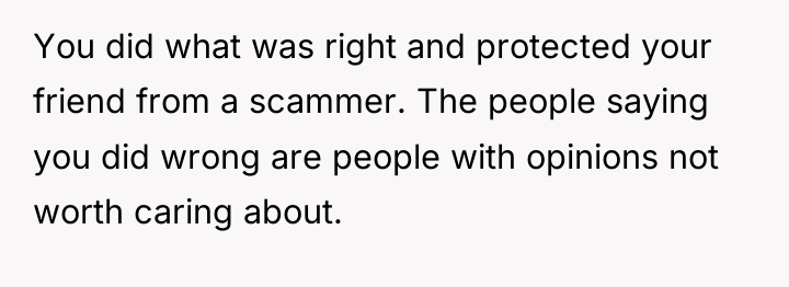 You did what was right and protected your friend from...