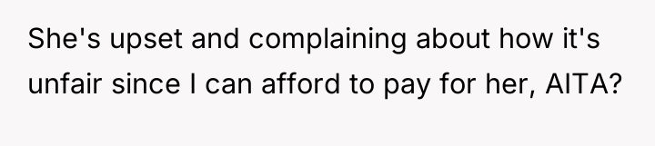 She's upset and complaining about how it's unfair since I...