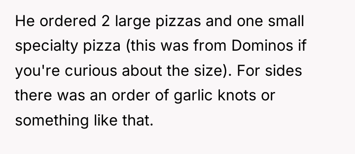 He ordered 2 large pizzas and one small specialty pizza...