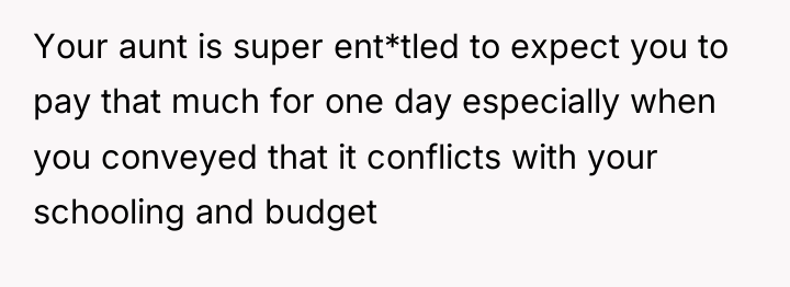 Your aunt is super ent*tled to expect you to pay...