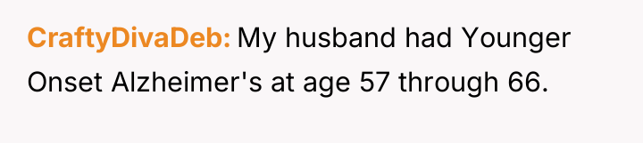 CraftyDivaDeb My husband had Younger Onset Alzheimer's at age 57...