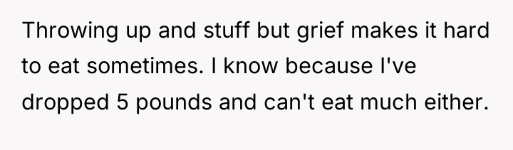 Throwing up and stuff but grief makes it hard to...