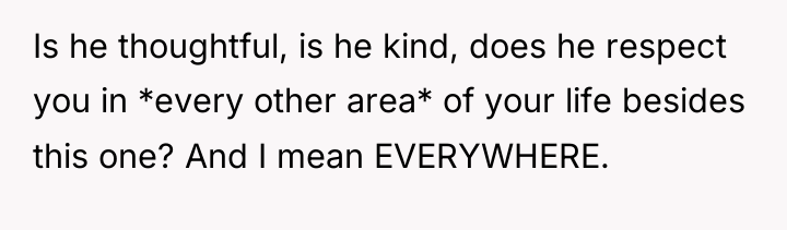 Is he thoughtful, is he kind, does he respect you...