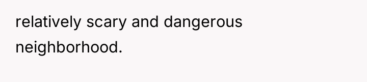 relatively scary and dangerous neighborhood.
