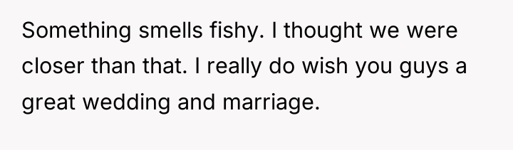 Something smells fishy. I thought we were closer than that....