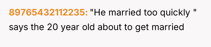 89765432112235 "He married too quickly " says the 20 year...