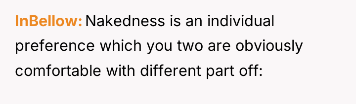 InBellow Nakedness is an individual preference which you two are...