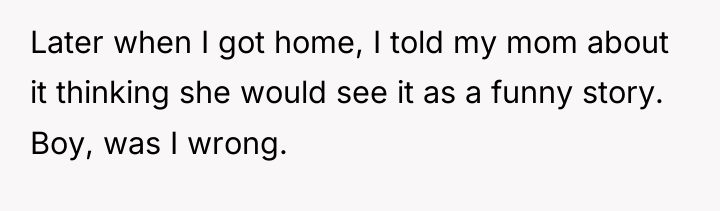 Later when I got home, I told my mom about...