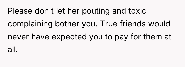 Please don't let her pouting and toxic complaining bother you....