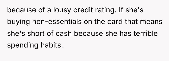 because of a lousy credit rating. If she's buying non-essentials...