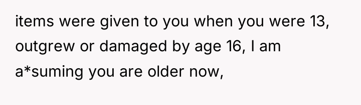 items were given to you when you were 13, outgrew...