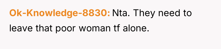 Ok-Knowledge-8830 Nta. They need to leave that poor woman tf...