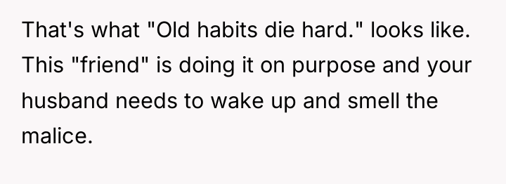 That's what "Old habits die hard." looks like. This "friend"...