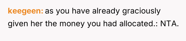 keegeen as you have already graciously given her the money...