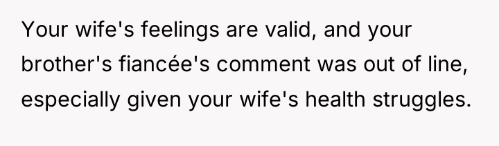 Your wife's feelings are valid, and your brother's fiancée's comment...