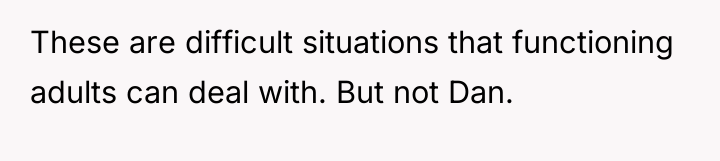 These are difficult situations that functioning adults can deal with....