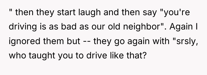 " then they start laugh and then say "you're driving...