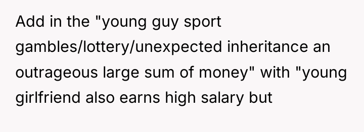 Add in the "young guy sport gambles/lottery/unexpected inheritance an outrageous...