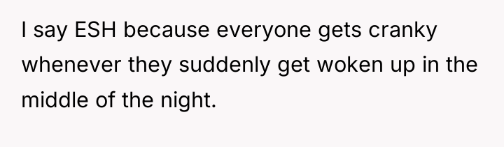 I say ESH because everyone gets cranky whenever they suddenly...