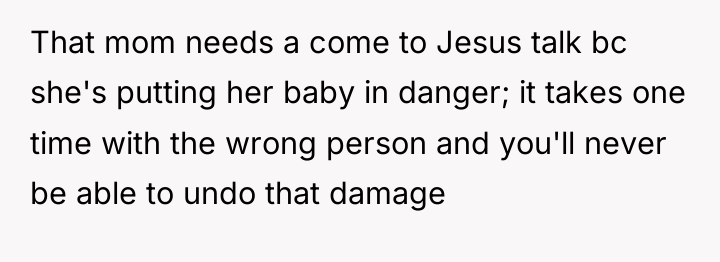 That mom needs a come to Jesus talk bc she's...