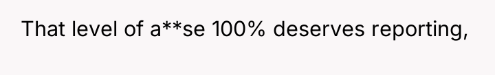 That level of a**se 100% deserves reporting,