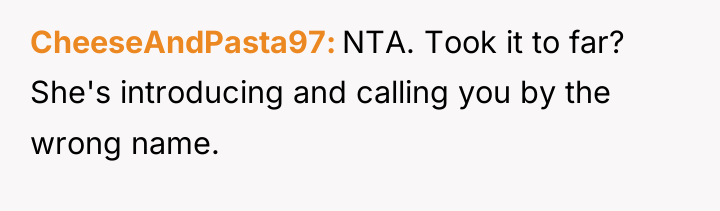 CheeseAndPasta97 NTA. Took it to far? She's introducing and calling...