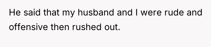 He said that my husband and I were rude and...