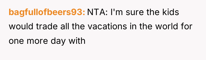 bagfullofbeers93 NTA: I'm sure the kids would trade all the...