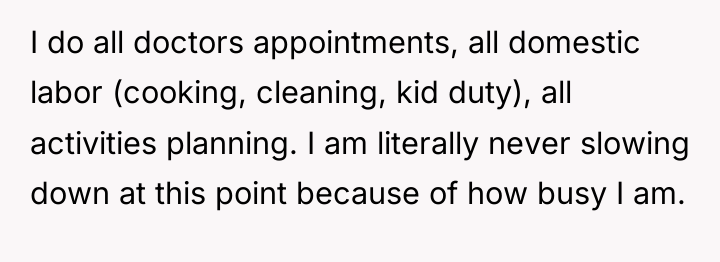 I do all doctors appointments, all domestic labor (cooking, cleaning,...