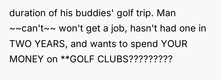 duration of his buddies' golf trip. Man ~~can't~~ won't get...